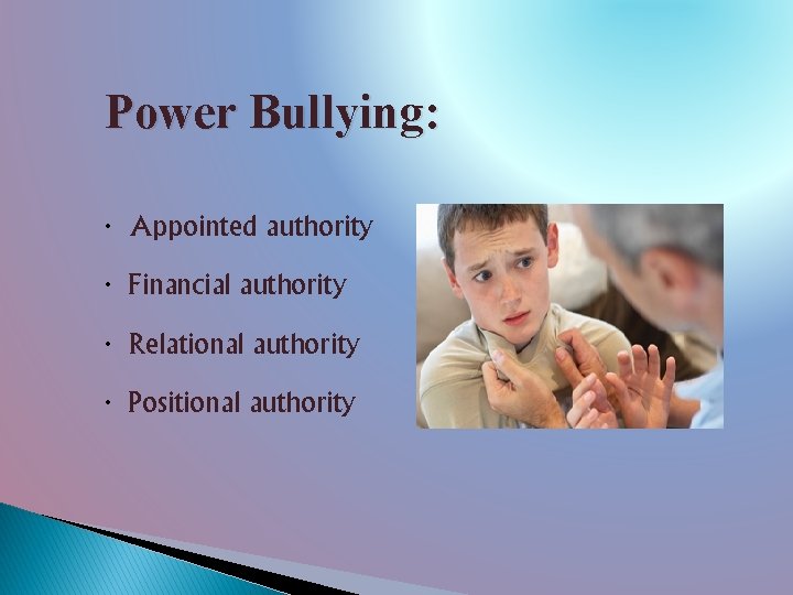 Power Bullying: ∙ Appointed authority ∙ Financial authority ∙ Relational authority ∙ Positional authority