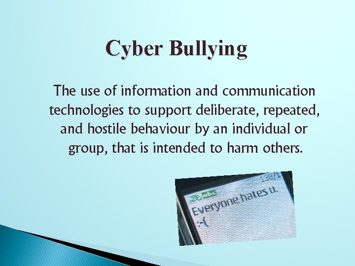 Cyber Bullying The use of information and communication technologies to support deliberate, repeated, and