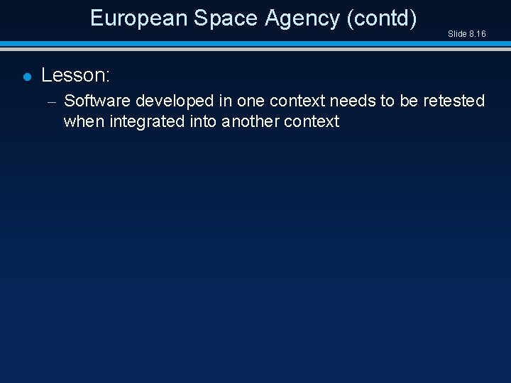 European Space Agency (contd) l Slide 8. 16 Lesson: – Software developed in one
