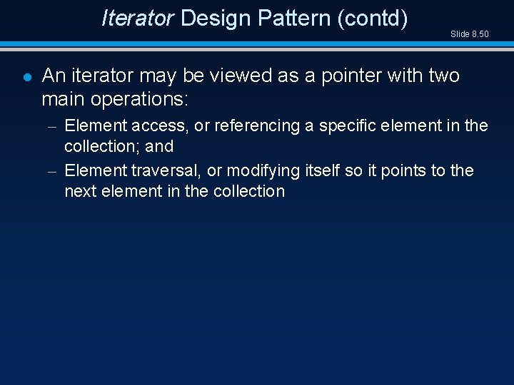 Iterator Design Pattern (contd) l Slide 8. 50 An iterator may be viewed as