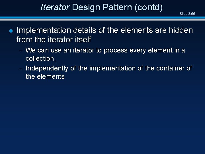 Iterator Design Pattern (contd) l Slide 8. 55 Implementation details of the elements are