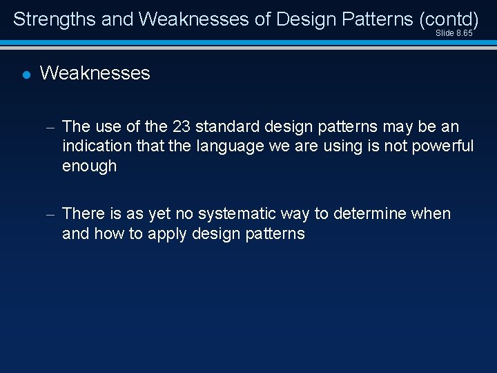 Strengths and Weaknesses of Design Patterns (contd) Slide 8. 65 l Weaknesses – The