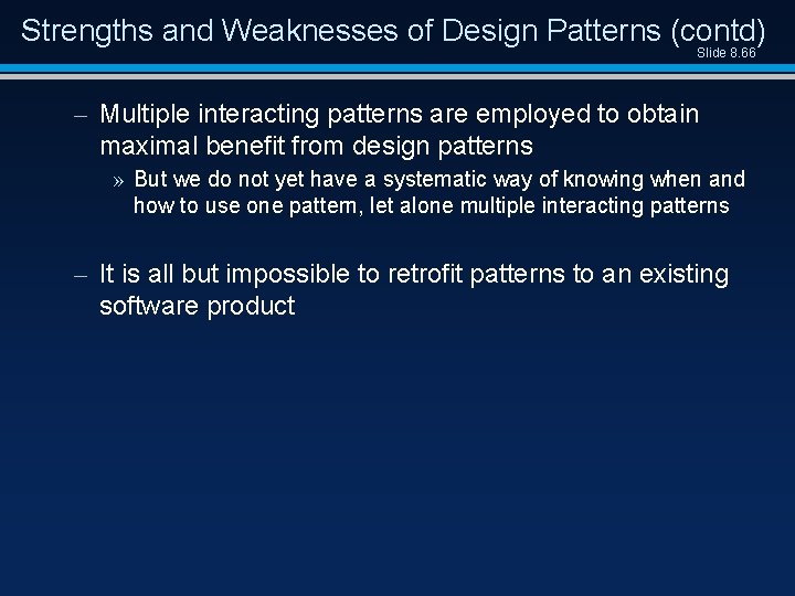 Strengths and Weaknesses of Design Patterns (contd) Slide 8. 66 – Multiple interacting patterns