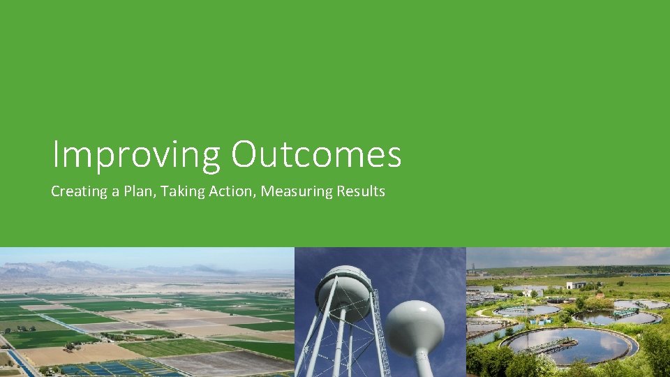 Improving Outcomes Creating a Plan, Taking Action, Measuring Results 