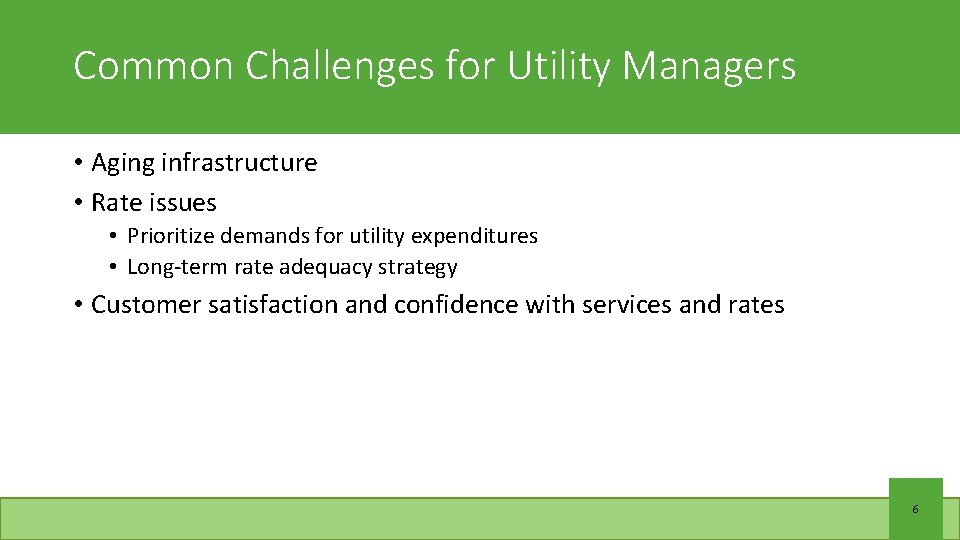 Common Challenges for Utility Managers • Aging infrastructure • Rate issues • Prioritize demands