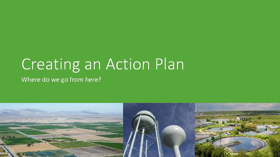 Creating an Action Plan Where do we go from here? 