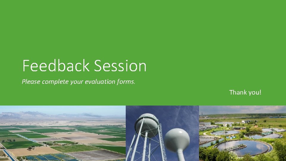 Feedback Session Please complete your evaluation forms. Thank you! 