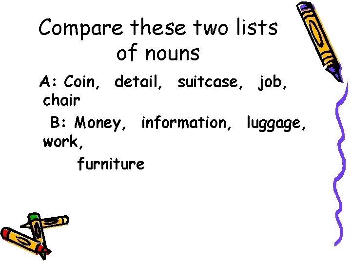 Compare these two lists of nouns A: Coin, detail, suitcase, job, chair B: Money,