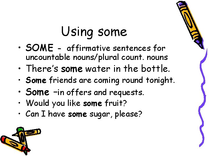 Using some • SOME - affirmative sentences for uncountable nouns/plural count. nouns • There’s