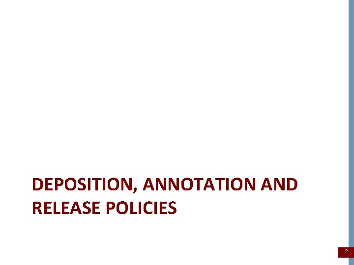 DEPOSITION, ANNOTATION AND RELEASE POLICIES 2 