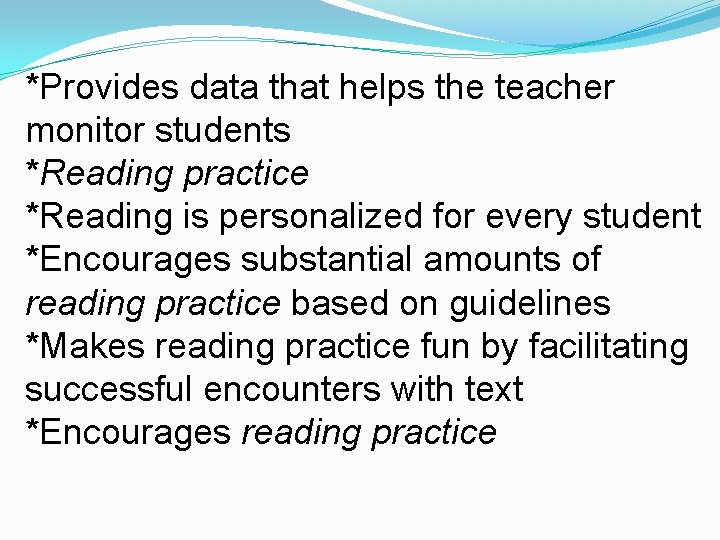 *Provides data that helps the teacher monitor students *Reading practice *Reading is personalized for