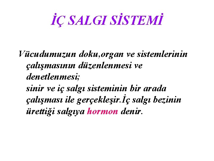 İÇ SALGI SİSTEMİ Vücudumuzun doku, organ ve sistemlerinin çalışmasının düzenlenmesi ve denetlenmesi; sinir ve