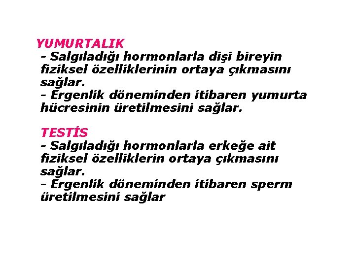 YUMURTALIK - Salgıladığı hormonlarla dişi bireyin fiziksel özelliklerinin ortaya çıkmasını sağlar. - Ergenlik döneminden