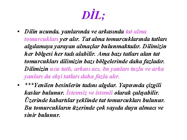 DİL; • Dilin ucunda, yanlarında ve arkasında tat alma tomurcukları yer alır. Tat alma