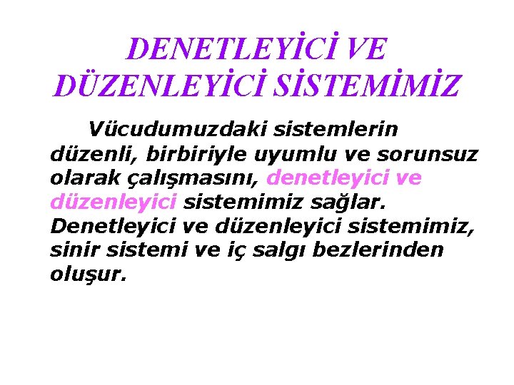 DENETLEYİCİ VE DÜZENLEYİCİ SİSTEMİMİZ Vücudumuzdaki sistemlerin düzenli, birbiriyle uyumlu ve sorunsuz olarak çalışmasını, denetleyici