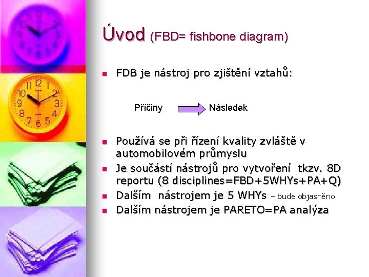 Úvod (FBD= fishbone diagram) n FDB je nástroj pro zjištění vztahů: Příčiny n n