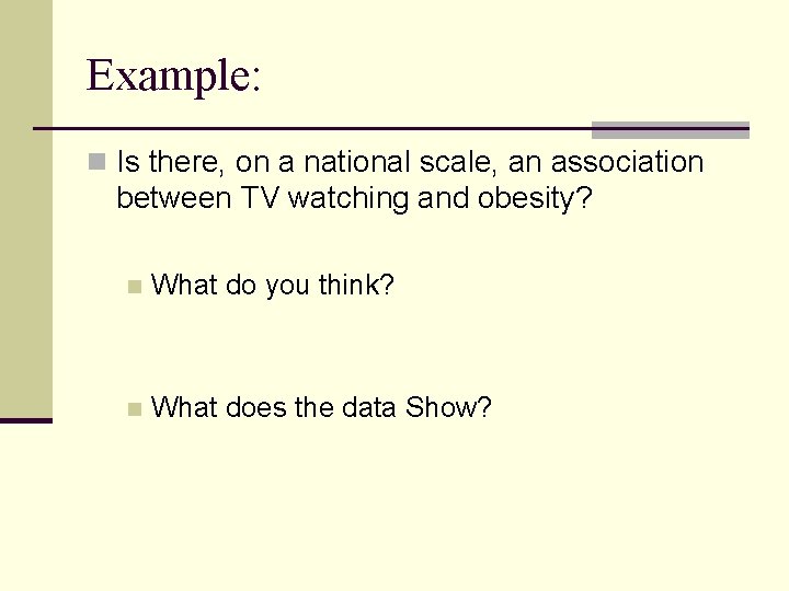 Example: n Is there, on a national scale, an association between TV watching and
