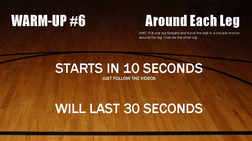 WARM-UP #6 Around Each Leg HINT: Put one leg forward and move the ball