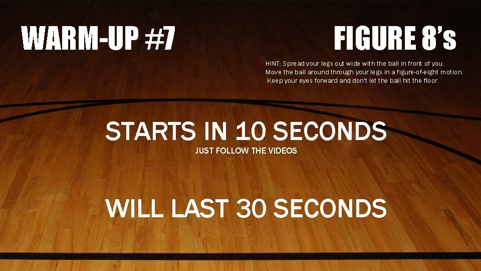 WARM-UP #7 FIGURE 8’s HINT: Spread your legs out wide with the ball in