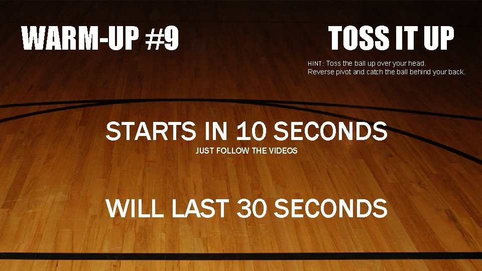 WARM-UP #9 TOSS IT UP HINT: Toss the ball up over your head. Reverse