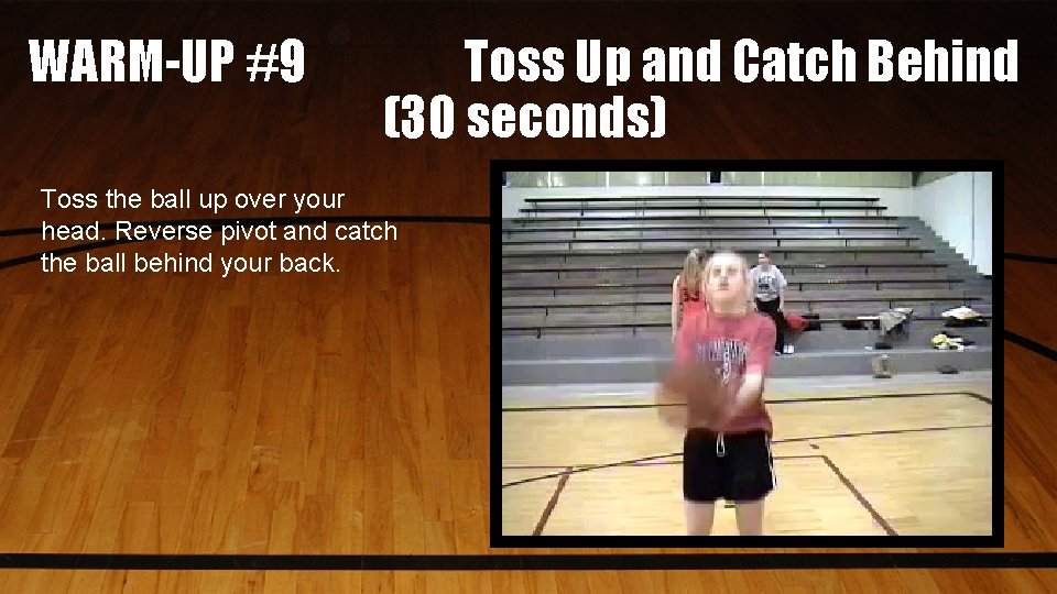 WARM-UP #9 Toss Up and Catch Behind (30 seconds) Toss the ball up over