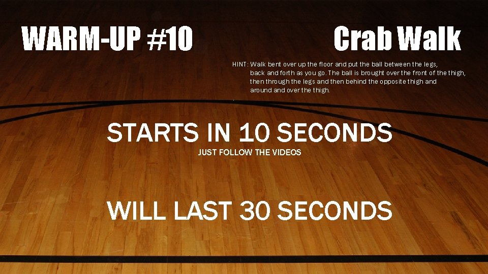 WARM-UP #10 Crab Walk HINT: Walk bent over up the floor and put the