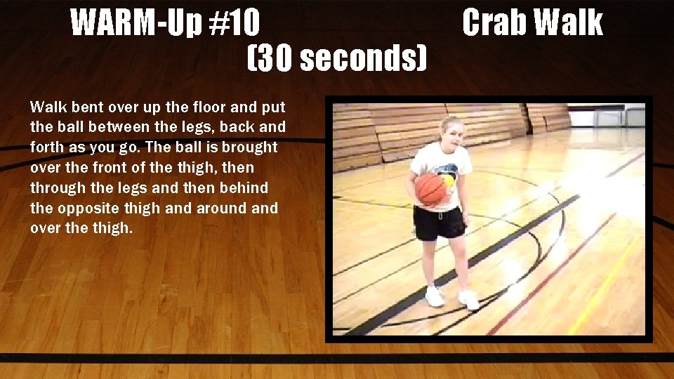 WARM-Up #10 (30 seconds) Walk bent over up the floor and put the ball