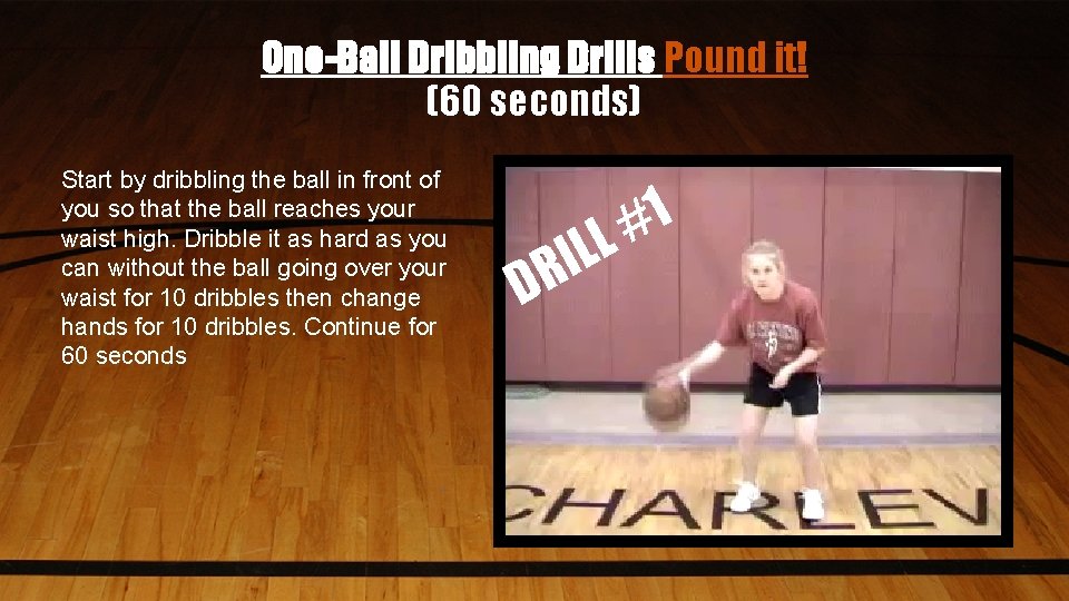 One-Ball Dribbling Drills Pound it! (60 seconds) Start by dribbling the ball in front