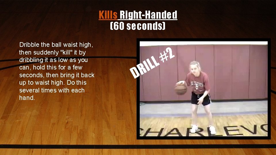 Kills Right-Handed (60 seconds) Dribble the ball waist high, then suddenly "kill" it by