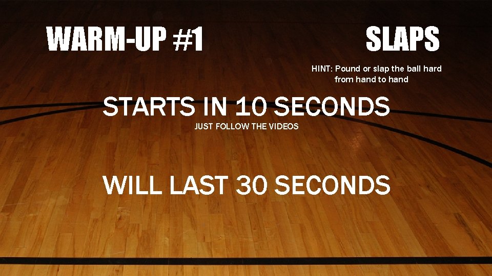 WARM-UP #1 SLAPS HINT: Pound or slap the ball hard from hand to hand