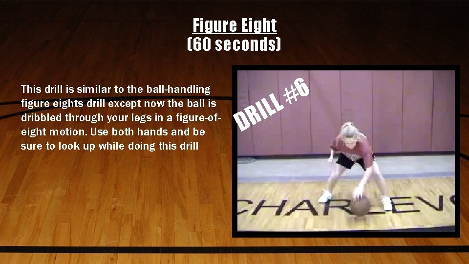 Figure Eight (60 seconds) This drill is similar to the ball-handling figure eights drill