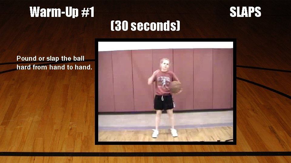 Warm-Up #1 Pound or slap the ball hard from hand to hand. (30 seconds)