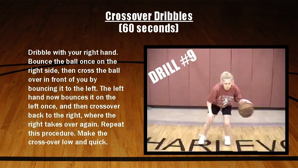Crossover Dribbles (60 seconds) Dribble with your right hand. Bounce the ball once on
