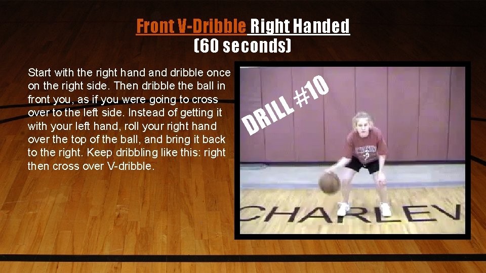 Front V-Dribble Right Handed (60 seconds) Start with the right hand dribble once on