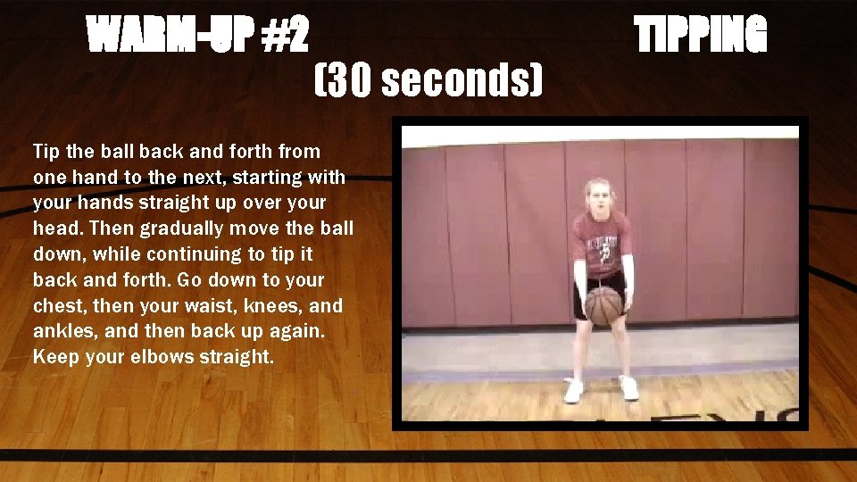 WARM-UP #2 (30 seconds) Tip the ball back and forth from one hand to
