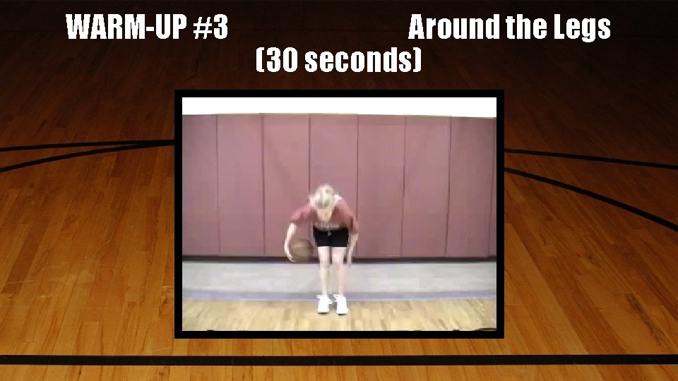 WARM-UP #3 Around the Legs (30 seconds) 