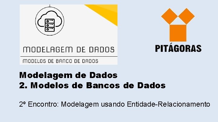 Modelagem de Dados 2. Modelos de Bancos de Dados 2º Encontro: Modelagem usando Entidade-Relacionamento