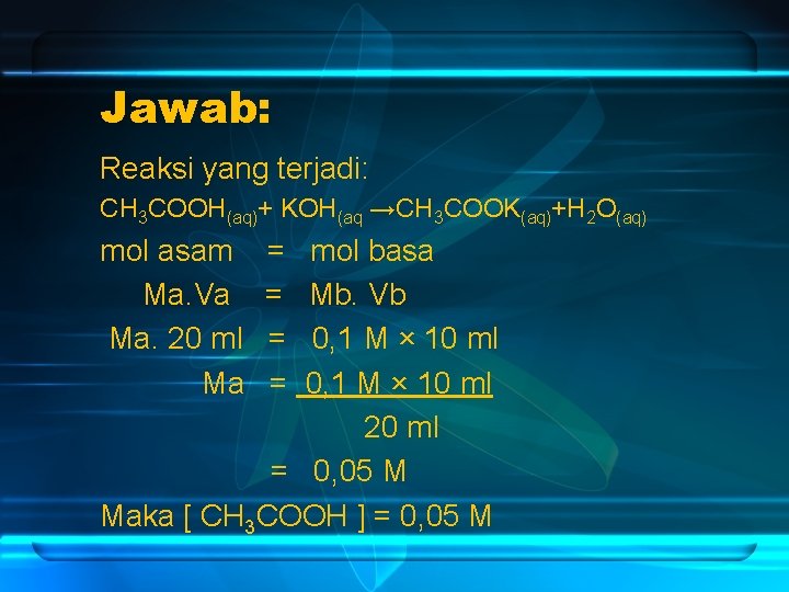 Jawab: Reaksi yang terjadi: CH 3 COOH(aq)+ KOH(aq →CH 3 COOK(aq)+H 2 O(aq) mol