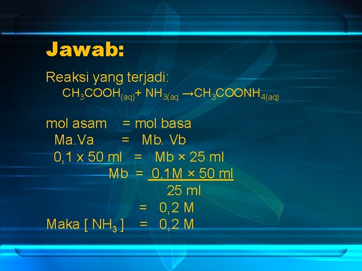 Jawab: Reaksi yang terjadi: CH 3 COOH(aq)+ NH 3(aq →CH 3 COONH 4(aq) mol