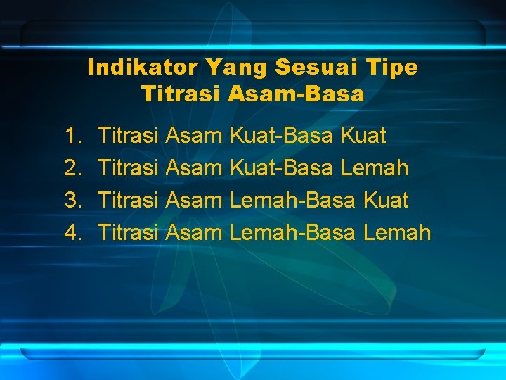 Indikator Yang Sesuai Tipe Titrasi Asam-Basa 1. 2. 3. 4. Titrasi Asam Kuat-Basa Kuat