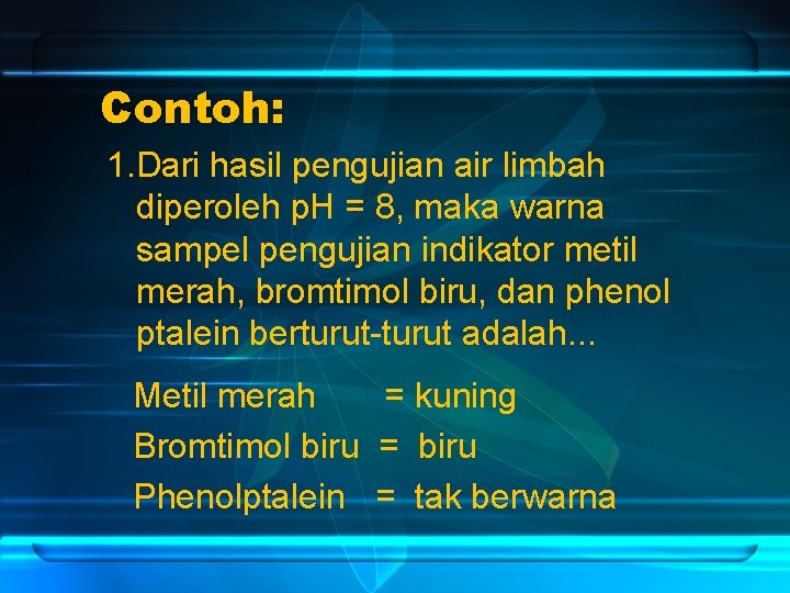 Contoh: 1. Dari hasil pengujian air limbah diperoleh p. H = 8, maka warna