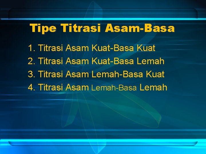 Tipe Titrasi Asam-Basa 1. Titrasi Asam Kuat-Basa Kuat 2. Titrasi Asam Kuat-Basa Lemah 3.
