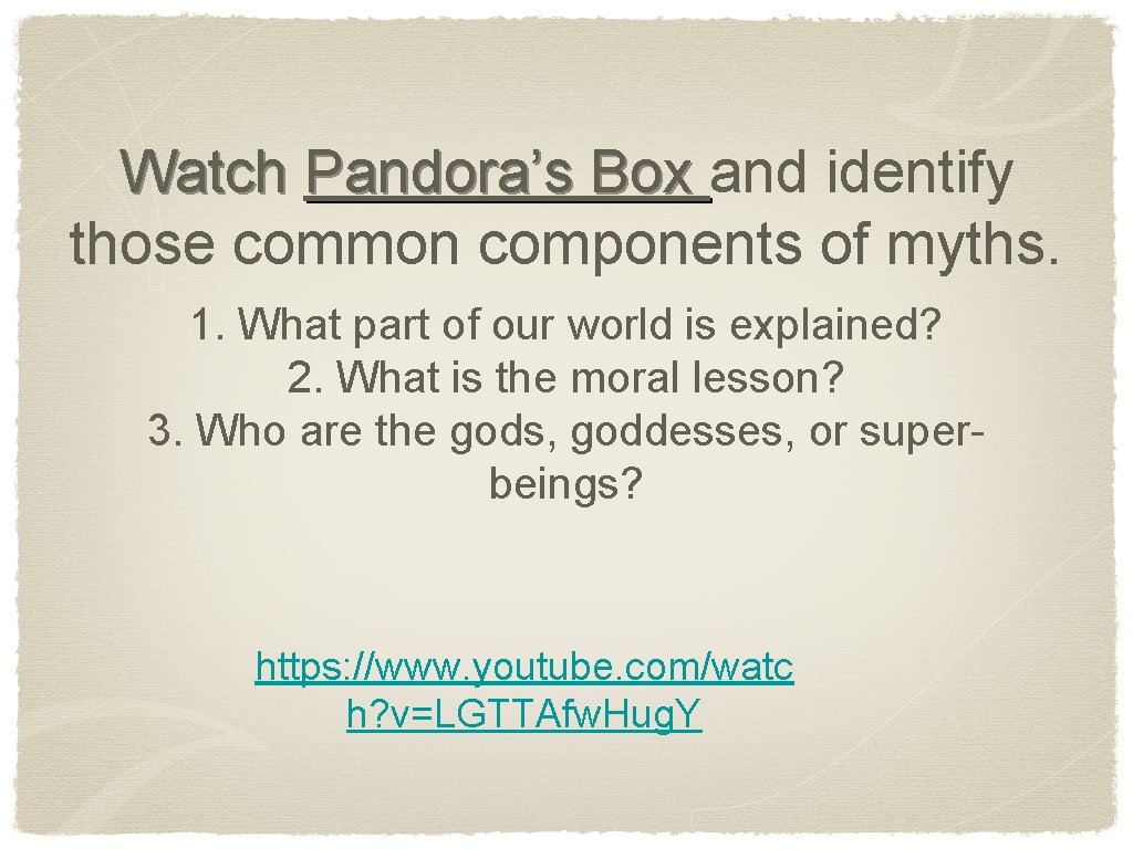 Watch Pandora’s Box and identify those common components of myths. 1. What part of