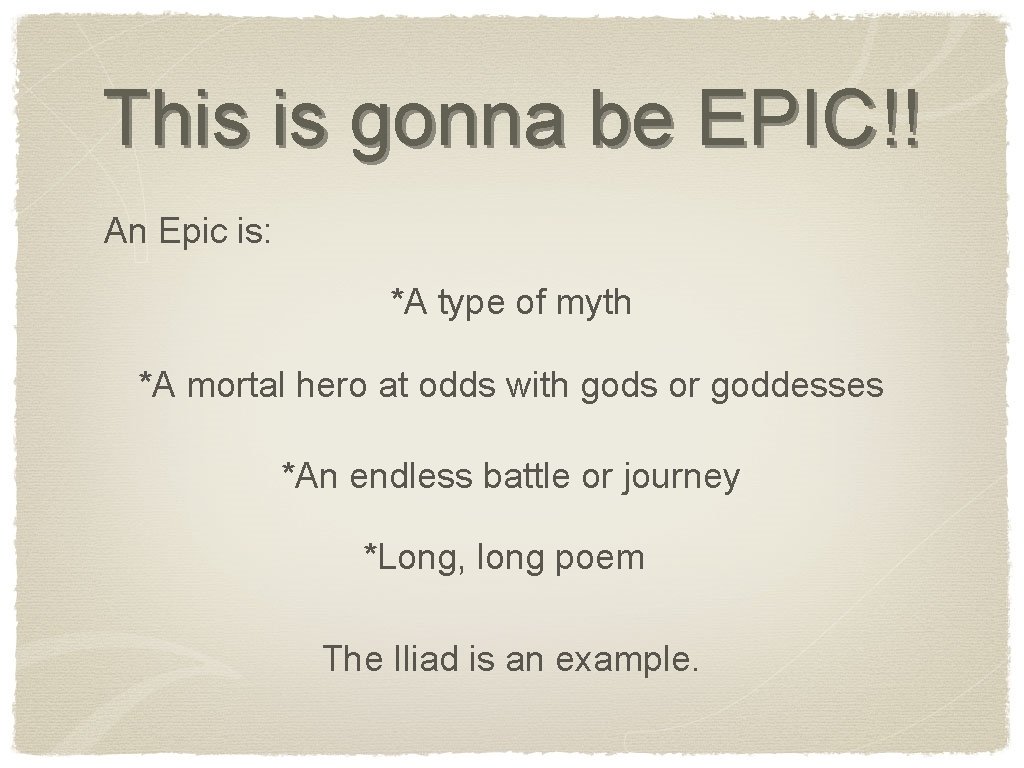 This is gonna be EPIC!! An Epic is: *A type of myth *A mortal