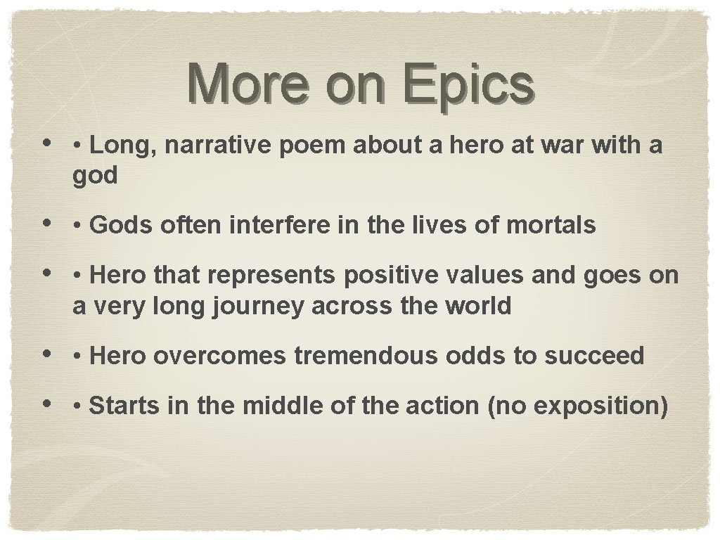 More on Epics • • Long, narrative poem about a hero at war with