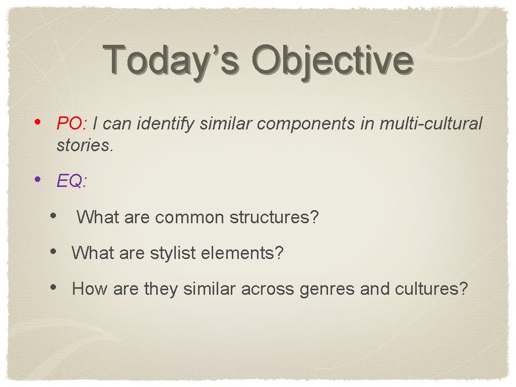 Today’s Objective • PO: I can identify similar components in multi-cultural stories. • EQ: