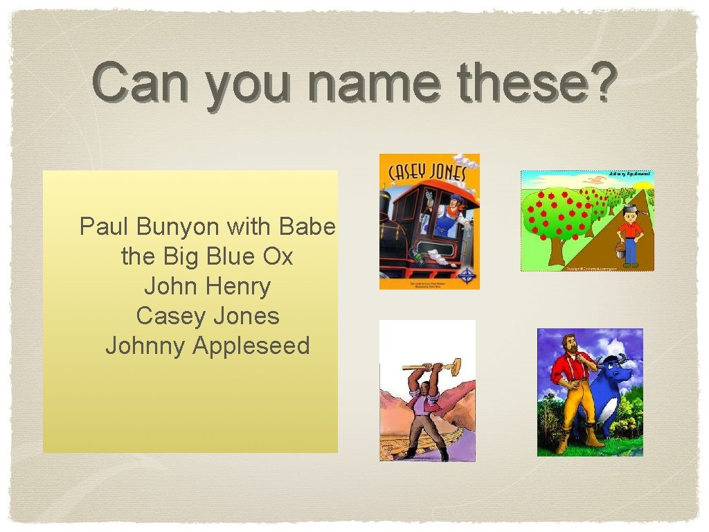 Can you name these? Paul Bunyon with Babe the Big Blue Ox John Henry