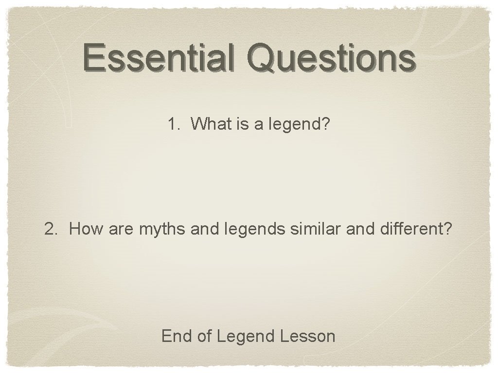 Essential Questions 1. What is a legend? 2. How are myths and legends similar