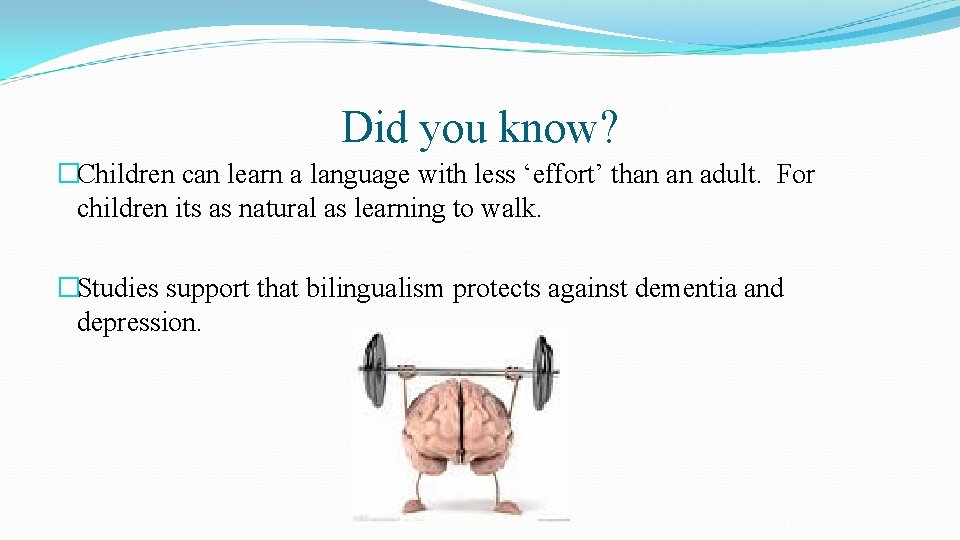 Did you know? �Children can learn a language with less ‘effort’ than an adult.