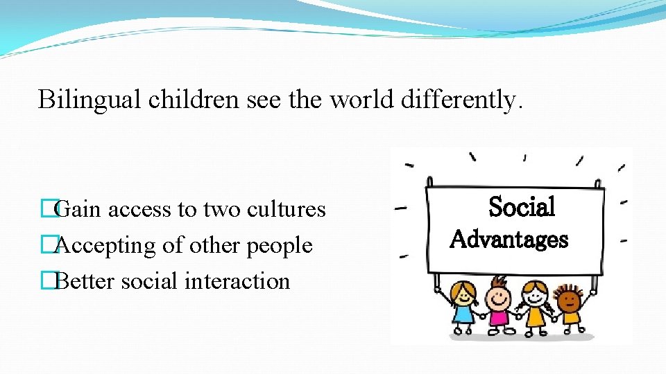 Bilingual children see the world differently. �Gain access to two cultures �Accepting of other